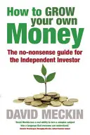 Wie Sie Ihr eigenes Geld vermehren: Der No-Nonsense-Leitfaden für den unabhängigen Investor - How to Grow Your Own Money: The No-Nonsense Guide for the Independent Investor