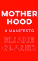 Mutterschaft - Ein Manifest - Motherhood - A Manifesto