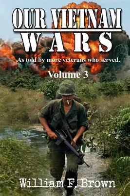 Unsere Vietnamkriege, Band 3: aus der Sicht von noch mehr Veteranen, die gedient haben - Our Vietnam Wars, Volume 3: as told by still more veterans who served