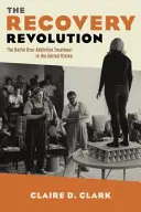 Die Genesungsrevolution: Der Kampf um die Suchtbehandlung in den Vereinigten Staaten - The Recovery Revolution: The Battle Over Addiction Treatment in the United States