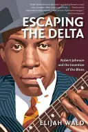 Die Flucht aus dem Delta: Robert Johnson und die Erfindung des Blues - Escaping the Delta: Robert Johnson and the Invention of the Blues