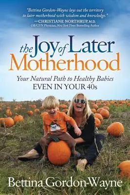 Die Freude der späteren Mutterschaft: Ihr natürlicher Weg zu gesunden Babys, selbst in Ihren 40ern - The Joy of Later Motherhood: Your Natural Path to Healthy Babies Even in Your 40's