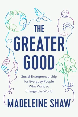 Das größere Gute: Soziales Unternehmertum für alltägliche Menschen, die die Welt verändern wollen - The Greater Good: Social Entrepreneurship for Everyday People Who Want to Change the World