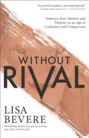 Ohne Konkurrenten: Umfassen Sie Ihre Identität und Ihre Bestimmung in einem Zeitalter der Verwirrung und des Vergleichs - Without Rival: Embrace Your Identity and Purpose in an Age of Confusion and Comparison