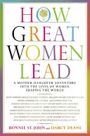 Wie große Frauen führen: Ein Mutter-Tochter-Abenteuer in das Leben von Frauen, die die Welt gestalten - How Great Women Lead: A Mother-Daughter Adventure Into the Lives of Women Shaping the World