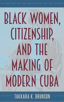 Schwarze Frauen, Staatsbürgerschaft und die Entstehung des modernen Kubas - Black Women, Citizenship, and the Making of Modern Cuba