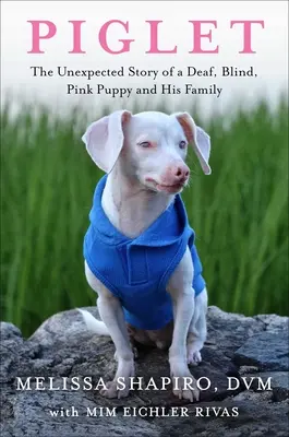 Ferkel: Die unerwartete Geschichte eines tauben, blinden, rosa Welpen und seiner Familie - Piglet: The Unexpected Story of a Deaf, Blind, Pink Puppy and His Family