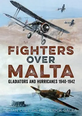 Fighter Over Malta: Gladiators und Hurricanes 1940-1942 - Fighters Over Malta: Gladiators and Hurricanes 1940-1942