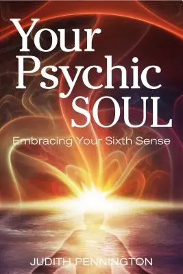 Ihre übersinnliche Seele: Umarmung Ihres sechsten Sinns - Your Psychic Soul: Embracing Your Sixth Sense