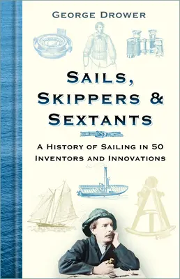 Segel, Skipper und Sextanten: Eine Geschichte des Segelns in 50 Erfindern und Innovationen - Sails, Skippers & Sextants: A History of Sailing in 50 Inventors and Innovations