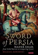 Das Schwert Persiens: Nader Shah, vom Stammeskrieger zum Eroberungstyrannen - The Sword of Persia: Nader Shah, from Tribal Warrior to Conquering Tyrant