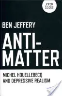 Anti-Materie: Michel Houellebecq und der depressive Realismus - Anti-Matter: Michel Houellebecq and Depressive Realism