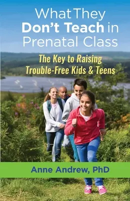 Was im Geburtsvorbereitungskurs nicht gelehrt wird: Der Schlüssel zur Erziehung störungsfreier Kinder und Jugendlicher - What They Don't Teach in Prenatal Class: The Key to Raising Trouble-Free Kids & Teens