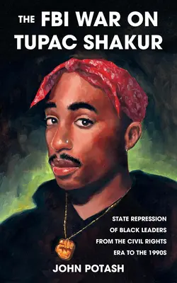 Der FBI-Krieg gegen Tupac Shakur: Die staatliche Unterdrückung schwarzer Führungspersönlichkeiten von der Bürgerrechtsära bis in die 1990er Jahre - The FBI War on Tupac Shakur: The State Repression of Black Leaders from the Civil Rights Era to the 1990s