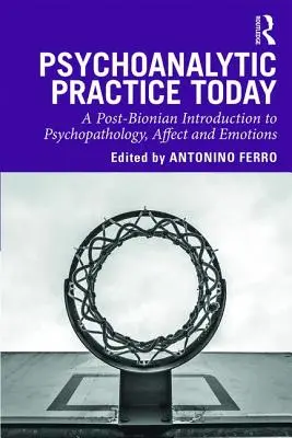 Psychoanalytische Praxis heute: Eine postbionische Einführung in Psychopathologie, Affekt und Emotionen - Psychoanalytic Practice Today: A Post-Bionian Introduction to Psychopathology, Affect and Emotions