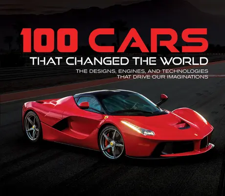 100 Autos, die die Welt veränderten: Die Designs, Motoren und Technologien, die unsere Fantasie beflügeln - 100 Cars That Changed the World: The Designs, Engines, and Technologies That Drive Our Imaginations