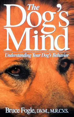 Der Verstand des Hundes: Das Verhalten Ihres Hundes verstehen - The Dog's Mind: Understanding Your Dog's Behavior