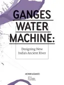 Ganges-Wassermaschine: Die Gestaltung von Indiens altem Fluss - Ganges Water Machine: Designing New India's Ancient River