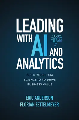 Führen mit KI und Analytik: Bauen Sie Ihren Data Science IQ auf, um den Unternehmenswert zu steigern - Leading with AI and Analytics: Build Your Data Science IQ to Drive Business Value