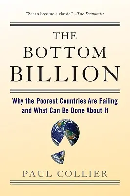 Die untere Milliarde: Warum die ärmsten Länder scheitern und was man dagegen tun kann - The Bottom Billion: Why the Poorest Countries Are Failing and What Can Be Done about It