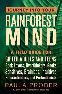 Reise in den Regenwaldgeist: Ein Leitfaden für begabte Erwachsene und Jugendliche, Buchliebhaber, Überdenker, Freaks, Sensible, Intelligenzbestien, Intuitive, Profis - Journey Into Your Rainforest Mind: A Field Guide for Gifted Adults and Teens, Book Lovers, Overthinkers, Geeks, Sensitives, Brainiacs, Intuitives, Pro