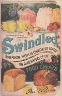 Betrug - Von vergifteten Süßigkeiten bis zu gefälschtem Kaffee - Die dunkle Geschichte der Lebensmittelbetrüger - Swindled - From Poison Sweets to Counterfeit Coffee - The Dark History of the Food Cheats