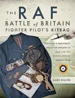 Der Tornister des RAF-Kampfpiloten in der Schlacht um Großbritannien: Uniformen und Ausrüstungen aus dem Sommer 1940 und die menschlichen Geschichten dahinter - The RAF Battle of Britain Fighter Pilot's Kitbag: Uniforms & Equipment from the Summer of 1940 and the Human Stories Behind Them