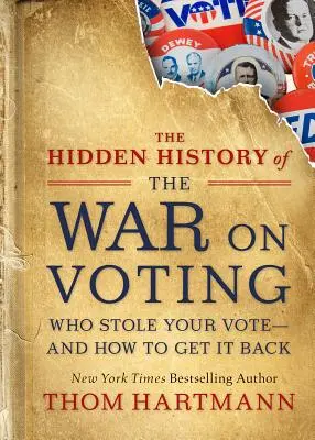 Die verborgene Geschichte des Krieges um die Wählerstimmen: Wer Ihre Stimme gestohlen hat und wie Sie sie zurückbekommen - The Hidden History of the War on Voting: Who Stole Your Vote and How to Get It Back