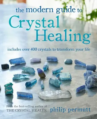 Der moderne Leitfaden für Kristallheilung: Enthält über 400 Kristalle, um Ihr Leben zu verändern - The Modern Guide to Crystal Healing: Includes Over 400 Crystals to Transform Your Life