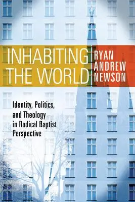 Inhabiting the World: Identität, Politik und Theologie in radikal-baptistischer Perspektive - Inhabiting the World: Identity, Politics, and Theology in Radical Baptist Perspective