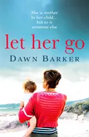 Let Her Go - Eine emotionale und herzzerreißende Geschichte über Mutterschaft und Familie, die Sie atemlos machen wird - Let Her Go - An emotional and heartbreaking tale of motherhood and family that will leave you breathless