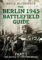 Der Schlachtfeldführer Berlin 1945: Teil 1 Die Schlacht an der Oder-Neiße - The Berlin 1945 Battlefield Guide: Part 1 the Battle of the Oder-Neisse