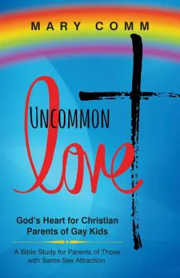 Ungewöhnliche Liebe: Gottes Herz für christliche Eltern von schwulen Kindern - Uncommon Love: God's Heart for Christian Parents of Gay Kids