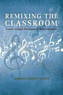 Remixing the Classroom: Auf dem Weg zu einer offenen Philosophie der Musikerziehung - Remixing the Classroom: Toward an Open Philosophy of Music Education