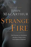 Strange Fire: Die Gefahr, den Heiligen Geist mit gefälschter Anbetung zu beleidigen - Strange Fire: The Danger of Offending the Holy Spirit with Counterfeit Worship