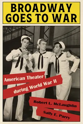 Broadway zieht in den Krieg: Amerikanisches Theater während des Zweiten Weltkriegs - Broadway Goes to War: American Theater During World War II