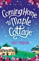 Coming Home to Maple Cottage - Die perfekte gemütliche Wohlfühl-Romanze - Coming Home to Maple Cottage - The perfect cosy feel good romance