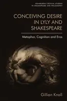 Das Begehren bei Lyly und Shakespeare begreifen: Metapher, Kognition und Eros - Conceiving Desire in Lyly and Shakespeare: Metaphor, Cognition and Eros