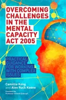 Bewältigung von Herausforderungen im Rahmen des Mental Capacity ACT 2005: Praktischer Leitfaden für die Arbeit mit komplexen Themen - Overcoming Challenges in the Mental Capacity ACT 2005: Practical Guidance for Working with Complex Issues