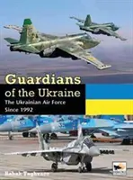 Wächter der Ukraine: Die ukrainischen Luftstreitkräfte seit 1992 - Guardians of Ukraine: The Ukrainian Air Force Since 1992