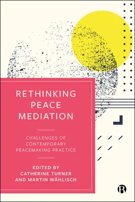 Rethinking Peace Mediation: Herausforderungen der zeitgenössischen friedensstiftenden Praxis - Rethinking Peace Mediation: Challenges of Contemporary Peacemaking Practice