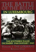 Ardennenoffensive in Luxemburg: Die südliche Flanke - Dez. 1944 - Jan. 1945 Bd. I Die Deutschen - Battle of the Bulge in Luxembourg: The Southern Flank - Dec. 1944 - Jan. 1945 Vol I The Germans