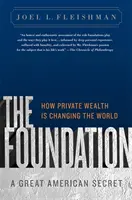 Die Stiftung: Ein großes amerikanisches Geheimnis: Wie privater Reichtum die Welt verändert - The Foundation: A Great American Secret: How Private Wealth Is Changing the World