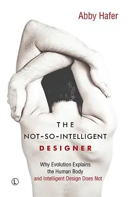 Der nicht ganz so intelligente Designer: Warum die Evolution den menschlichen Körper erklärt und Intelligent Design nicht - The Not-So-Intelligent Designer: Why Evolution Explains the Human Body and Intelligent Design Does Not