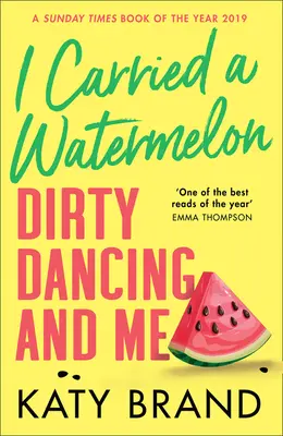 Ich trug eine Wassermelone: Dirty Dancing und ich - I Carried a Watermelon: Dirty Dancing and Me