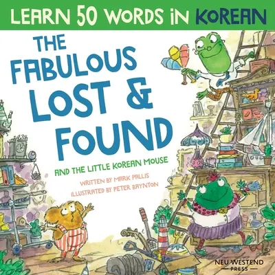 Das fabelhafte Fundbüro und die kleine koreanische Maus: Mit diesem koreanischen Buch für Kinder lernst du lachend 50 koreanische Wörter. Zweisprachiges koreanisch-englisches Buch - The Fabulous Lost & Found and the little Korean mouse: Laugh as you learn 50 Korean words with this Korean book for kids. Bilingual Korean English boo