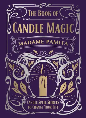 Das Buch der Kerzenmagie: Geheimnisse der Kerzenzauber, die Ihr Leben verändern - The Book of Candle Magic: Candle Spell Secrets to Change Your Life