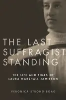 The Last Suffragist Standing: Das Leben und die Zeiten von Laura Marshall Jamieson - The Last Suffragist Standing: The Life and Times of Laura Marshall Jamieson