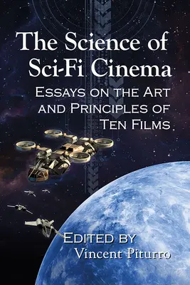 Die Wissenschaft des Sci-Fi-Kinos: Essays über die Kunst und die Prinzipien von zehn Filmen - The Science of Sci-Fi Cinema: Essays on the Art and Principles of Ten Films