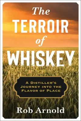 Das Terroir des Whiskeys: Die Reise eines Destillateurs zum Geschmack des Ortes - The Terroir of Whiskey: A Distiller's Journey Into the Flavor of Place